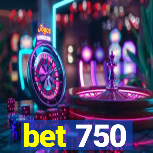 bet 750